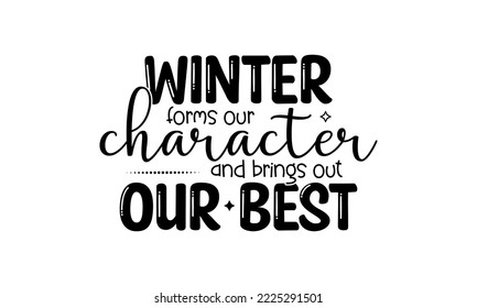 Winter bildet unseren Charakter und bringt unsere besten - Winterquotenprägungen, die das T-Shirt-Design prägen, SVG-Schnittdateien, Kalligrafie für Plakate, handgezeichnete Typografie