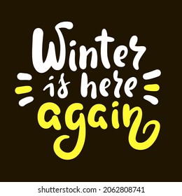 Winter is here again - inspire motivational quote. Hand drawn beautiful lettering. Print for inspirational poster, t-shirt, bag, cups, card, flyer, sticker, badge. Cute original funny vector sign