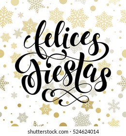 winter Holidays in spanish greeting card. Felices Fiestas decoration background. Vector pattern of winter golden and silver snowflake ornaments. Festive text calligraphy lettering for greeting card