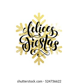 winter Holidays in spanish greeting card. Felices Fiestas decoration background. Vector pattern of winter golden and silver snowflake ornaments. Festive text calligraphy lettering for greeting card