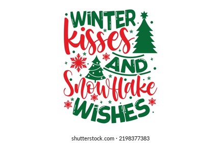 Winter Kisses And Snowflake Wishes - Christmas t-shirt design, Funny Quote EPS, Cut File For Cricut, Handmade calligraphy vector illustration, Hand written vector sign, SVG