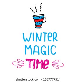 Winter magic time. Poster with text and cup icon. Inscription for prints, postcards, posters, socials, banners, stickers and seasonal design. Colorful hand draw vector illustration. 