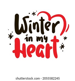 Winter in my heart - inspire motivational quote. Hand drawn beautiful lettering. Print for inspirational poster, t-shirt, bag, cups, card, flyer, sticker, badge. Cute original funny vector sign