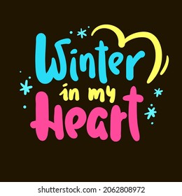 Winter in my heart - inspire motivational quote. Hand drawn beautiful lettering. Print for inspirational poster, t-shirt, bag, cups, card, flyer, sticker, badge. Cute original funny vector sign