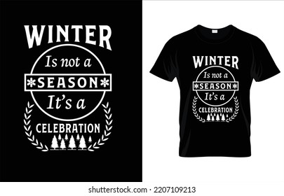 WINTER IS NOT A SEASON IT'S A CELEBRATION T-SHIRT DESIGN.
