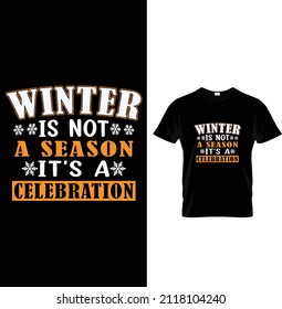 Winter is not a season it's a celebration, Typography Winter T-shirt Design.