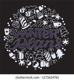 Winter Plans.  Hand drawn doodle set with phrase Winter Plans. Xmas theme. Contrast colors. Circle shape. Isolated illustration on dark background for invitation, flyer, poster, t-shirt design or blog