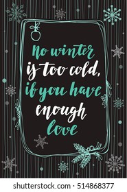 Winter quote. Modern calligraphy style handwritten lettering with hand drawn decorative frame and snowflakes. Vector illustration for cards, leaflets, cups or t-shirt on chalkboard background.