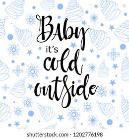Winter romantic lettering. Calligraphy winter postcard or poster graphic design lettering element. Hand written calligraphy style winter romantic postcard. Baby its cold outside.