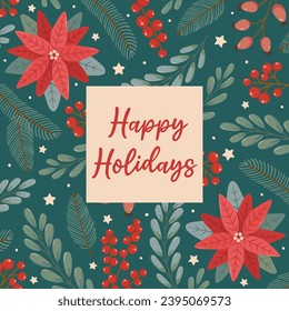 Winter square festive card on green background with text Happy Holidays in flat vector style. Hand drawn christmas tree branches, poinsettia, red berries, ilex. Holiday seasonal floral decoration.