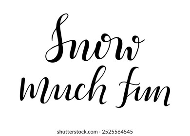 Winter style calligraphy text Snow much fun. Greeting card template for winter holidays banner, postcard, Christmas greeting card. Black vector lettering isolated on white background