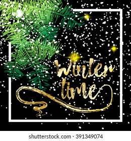 Winter Time. Inspirational Winter quote on beautiful background with snow, light reflection, pine tree branches. Calligraphy phrase, hand painted grunge background, Vector for cards or projects.