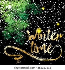 Winter time, modern calligraphy writing in gold lettering. Winter quote on black background with white sparkling glittering snow, pine tree branches. Positive phrase, motivational season holiday card.