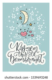 Winter vector card. Hand Drawn Merry Christmas Cartoon Doodle Moon, Stars, Snowflakes Art With Lettering Quote - Kiss me on this cold December night.