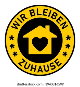 Wir Bleiben Zuhause ("We Stay at Home" in German) Round Adhesive Sticker or Badge Icon with Text and Heart in House Symbol. Vector Image.