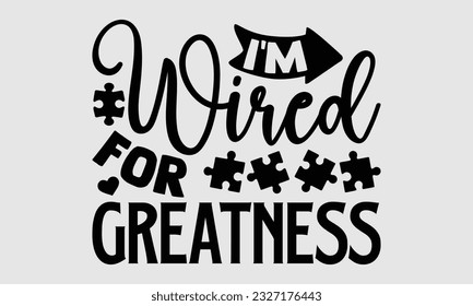 I'm wired for greatness- Autism SVG and t- shirt design, Hand drawn lettering phrase, greeting card template with typography for Cutting Machine, Silhouette Cameo, Cricut, EPS