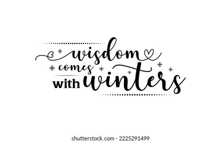 Wisdom comes with winters - Winter quotes lettering t-shirt design, SVG cut files, Calligraphy for posters, Hand drawn typography