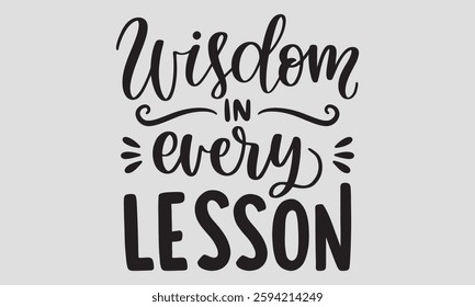 wisdom in every lesson- Teacher T-shirt Design, Hand drawn lettering phrase, Handmade calligraphy vector illustration, for Cutting Machine, Silhouette Cameo, Cricut.
