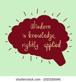 Wisdom is knowledge, rightly applied motivational quote lettering. Calligraphy  graphic design typography element for print. Print for poster, t-shirt, bags, postcard, sticker.