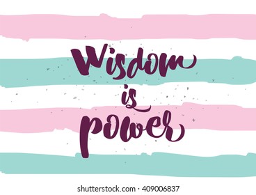 Wisdom is power philosophical inspirational inscription. Greeting card with quote, calligraphy. Hand drawn lettering quote design. Typography for  poster or clothing design. Vector.