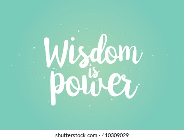 Wisdom is power philosophical inspirational inscription. Greeting card with quote, calligraphy. Hand drawn lettering quote design. Photo overlay. Typography for  poster or clothing design. Vector.