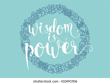 Wisdom is power philosophical inspirational inscription. Greeting card with quote, calligraphy. Hand drawn lettering. Typography for invitation, banner, poster or clothing design. Vector quote.