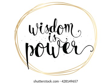 Wisdom is power philosophical inspirational inscription. Greeting card with quote, calligraphy. Hand drawn lettering. Typography for invitation, banner, poster or clothing design. Vector quote.