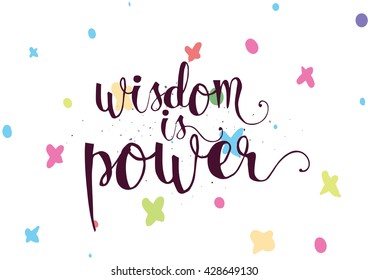 Wisdom is power philosophical inspirational inscription. Greeting card with quote, calligraphy. Hand drawn lettering. Typography for invitation, banner, poster or clothing design. Vector quote.
