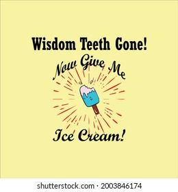 Wisdom teeth gone! Now give  me ice cream. 