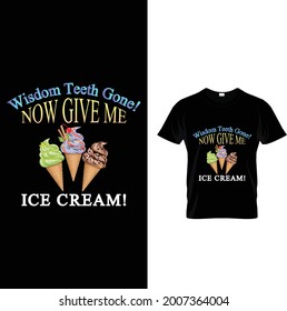 wisdom teeth gone! now give me ice cream! ...t-shirt design 