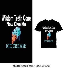 Wisdom teeth gone,now give me 
ice-cream t-shirt