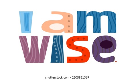 
I am wise affirmation vector words. Life quotes phrase. Colourful letters blogs banner cards wishes t shirt designs. Inspiring words for personal growth. International thinking day.