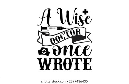 A wise doctor once wrote- Doctor t- shirt design, Hand drawn lettering phrase, Illustration for prints on bags, posters, cards, greeting card template with typography text  - Powered by Shutterstock - Get 15% off with code: PIKWIZARD15