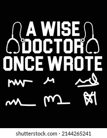 A Wise Doctor Once Wrote Typography T-Shirt Design