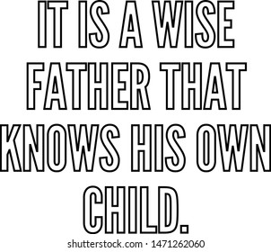 It is a wise father that knows his own child