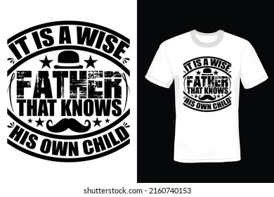 It is a wise father that knows his own child. Dad, Father T shirt design, vintage, typography