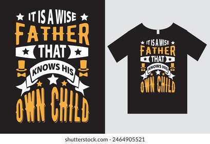 It Is A Wise Father That Knows His Own Child , Father's Day T-Shirt Design Vector File , Typography T-Shirt Design  