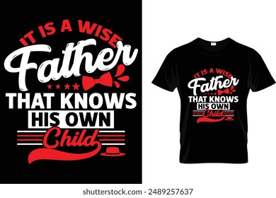 It is a wise father that knows his own child - Father's Day T-Shirt