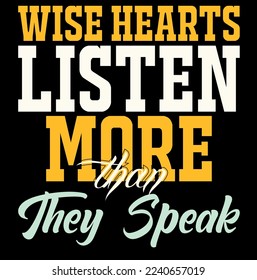Wise hearts listen more than they speak, motivational quotes for your better workout. typography T-shirt.