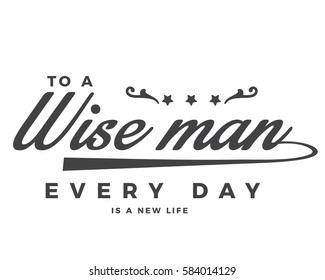 To a wise man every day is a new life. Life quote
