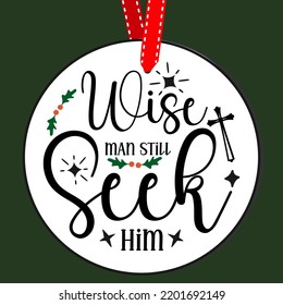 Wise man still seek him. Round Christmas Sign. Christmas Greeting designs. Door hanger vector quote sayings. Hand drawing vector illustration. Christmas tree Decoration.