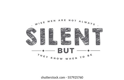 Wise men are not always silent, but they know when to be. Wisdom QUOTE