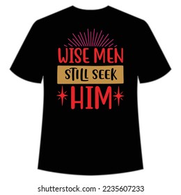 Wise Men Still Seek Him, Merry Christmas shirt print template, funny Xmas shirt design, Santa Claus funny quotes typography design