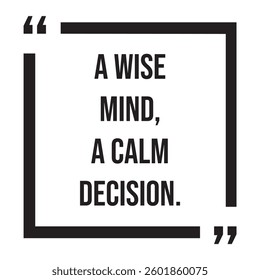 A wise mind, a calm decision, inspirational design quote, motivational quotes, typography illustration lettering quotes