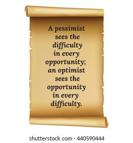 Wise quote.A pessimist sees the difficulty in every opportunity; an optimist
 sees the opportunity in every difficulty.Simple design.