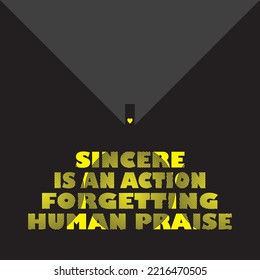 Wise words " Sincere is an action forgetting human praise "
