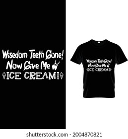 WISEDOM TEETH GONE NOW GIVE ME ICE CREAM T SHIRT DESIGN