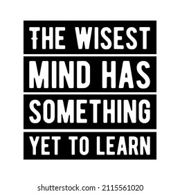  The wisest mind has something yet to learn. isolated vector saying
