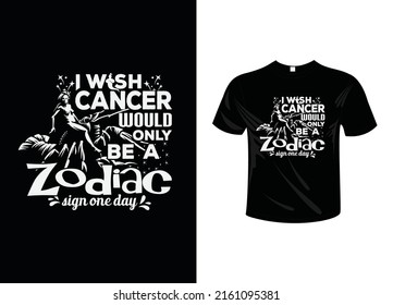 I wish Cancer Would Only Be a Zodica Cancer T shirt design typography lettering merchandise design