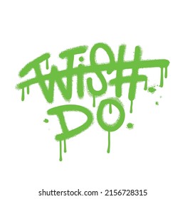 Wish - crossed out - do. Urban street graffiti lettering motivational quote. Inspirational Slogan with Splash effects and drops. Vector neon illustration print tee shirt,sweatshirt, typography, poster